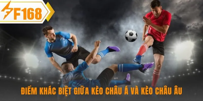 So sánh kèo châu á 2 lựa chọn và kèo châu Âu 3 lựa chọn