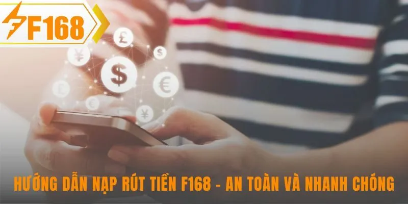 Hướng dẫn F168 nạp rút tiền qua nhiều phương thức tiện lợi