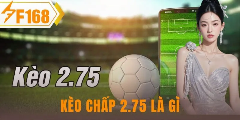 kèo chấp 2.75 là gì